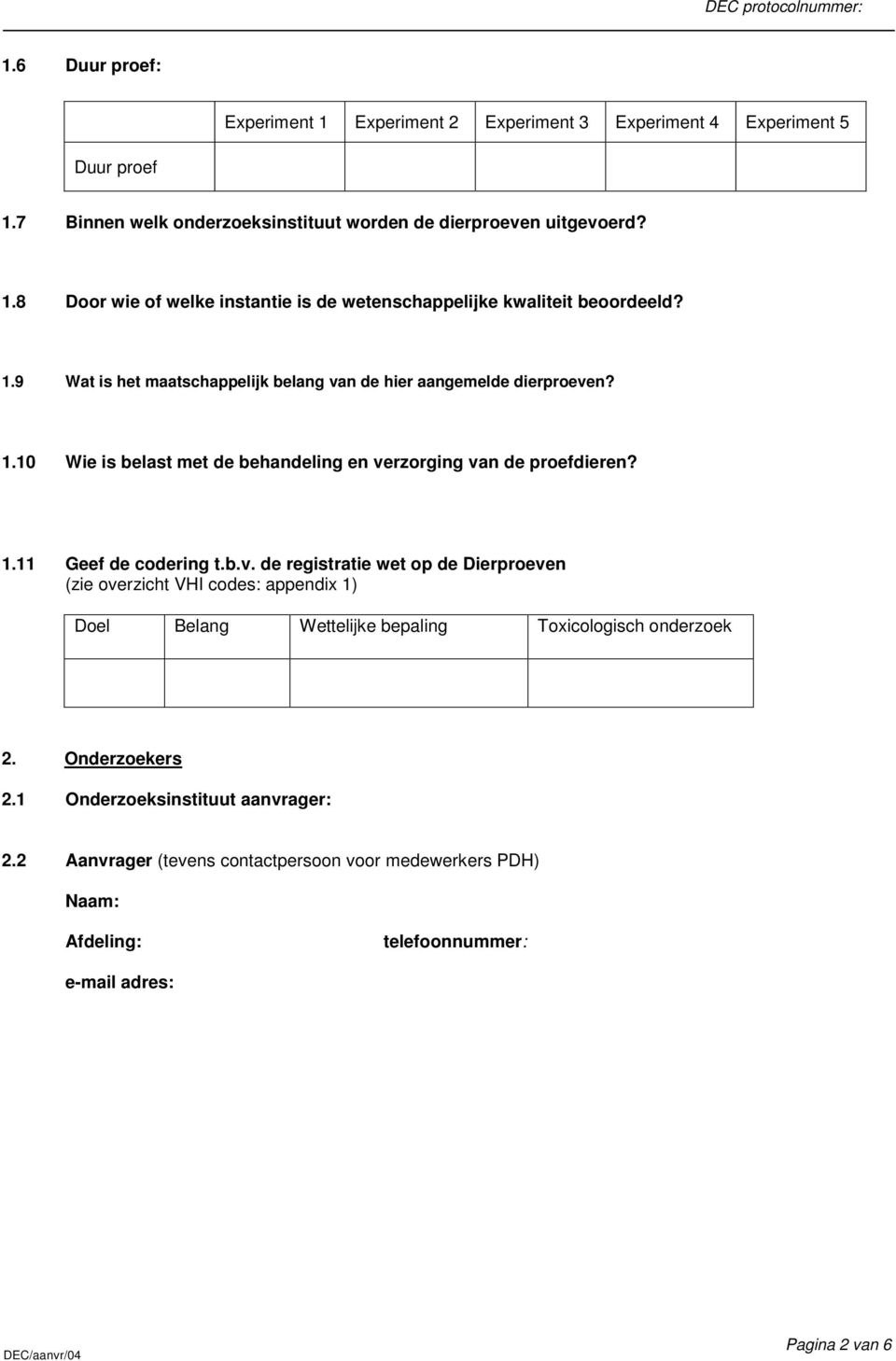 Onderzoekers 2.1 Onderzoeksinstituut aanvrager: 2.2 Aanvrager (tevens contactpersoon voor medewerkers PDH) Naam: Afdeling: telefoonnummer: e-mail adres: DEC/aanvr/04 Pagina 2 van 6