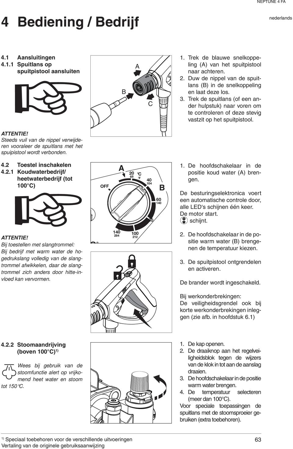 Steeds vuil van de nippel verwijderen vooraleer de spuitlans met het spuipistool wordt verbonden. 4.2 Toestel inschakelen 4.2.1 Koudwaterbedrijf/ heetwaterbedrijf (tot 100 C) OFF A 20 C 68 F 40 104 80 60 140 B 1.