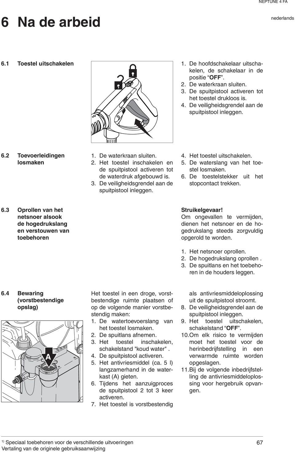 De veiligheidsgrendel aan de spuitpistool inleggen. 4. Het toestel uitschakelen. 5. De waterslang van het toestel losmaken. 6.