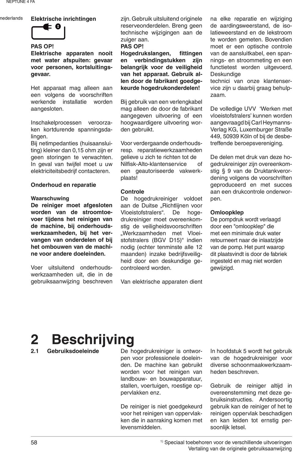 Bij netimpedanties (huisaansluiting) kleiner dan 0,15 ohm zijn er geen storingen te verwachten. In geval van twijfel moet u uw elektriciteitsbedrijf contacteren.