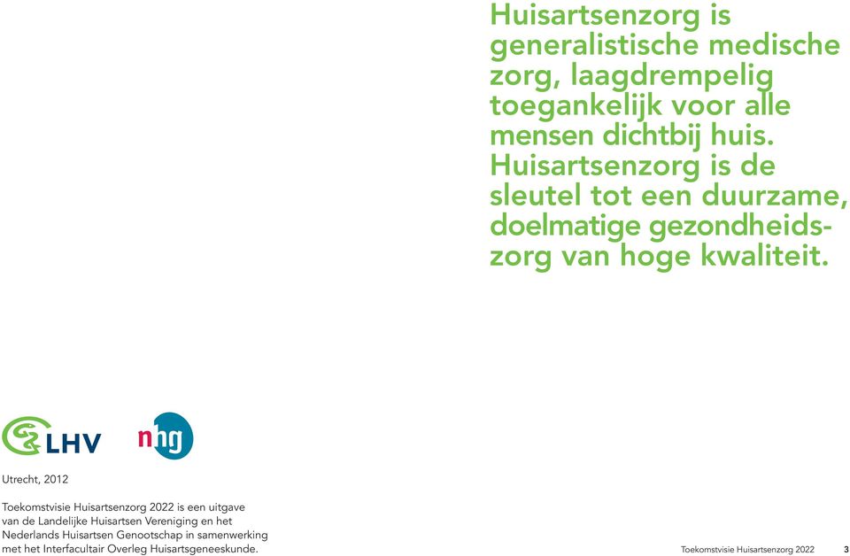 Utrecht, 2012 Toekomstvisie Huisartsenzorg 2022 is een uitgave van de Landelijke Huisartsen Vereniging en het