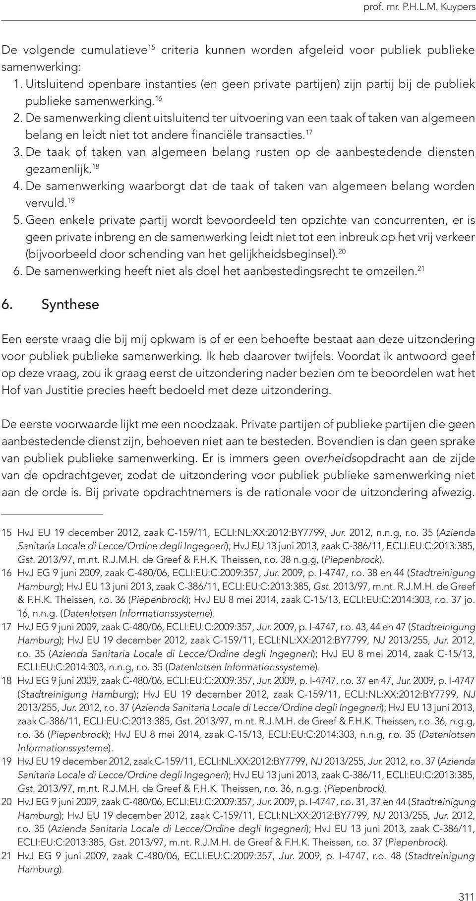 De samenwerking dient uitsluitend ter uitvoering van een taak of taken van algemeen belang en leidt niet tot andere financiële transacties. 17 3.