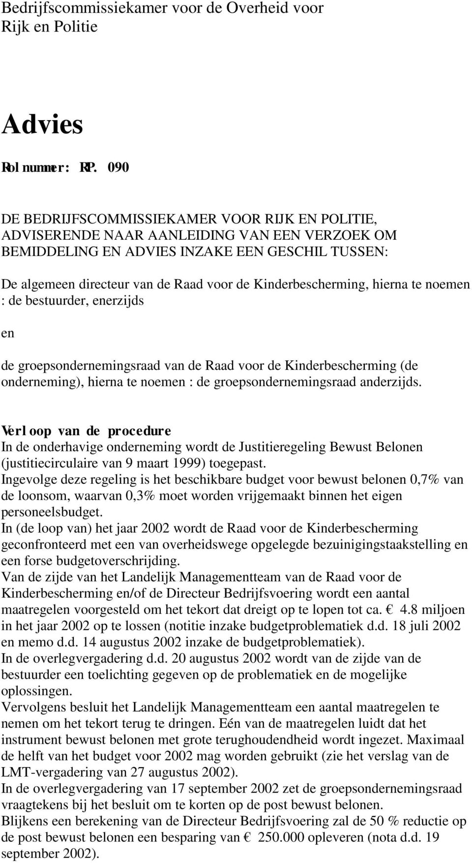 Kinderbescherming, hierna te noemen : de bestuurder, enerzijds en de groepsondernemingsraad van de Raad voor de Kinderbescherming (de onderneming), hierna te noemen : de groepsondernemingsraad