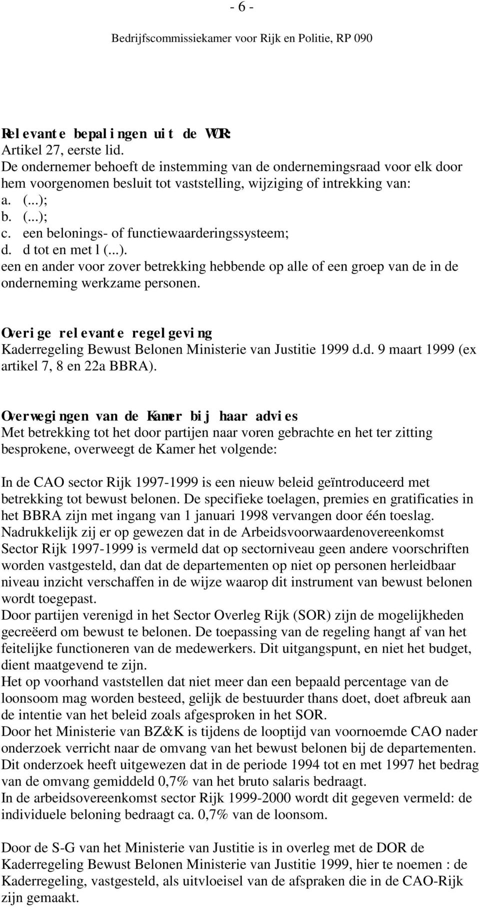 een belonings- of functiewaarderingssysteem; d. d tot en met l (...). een en ander voor zover betrekking hebbende op alle of een groep van de in de onderneming werkzame personen.