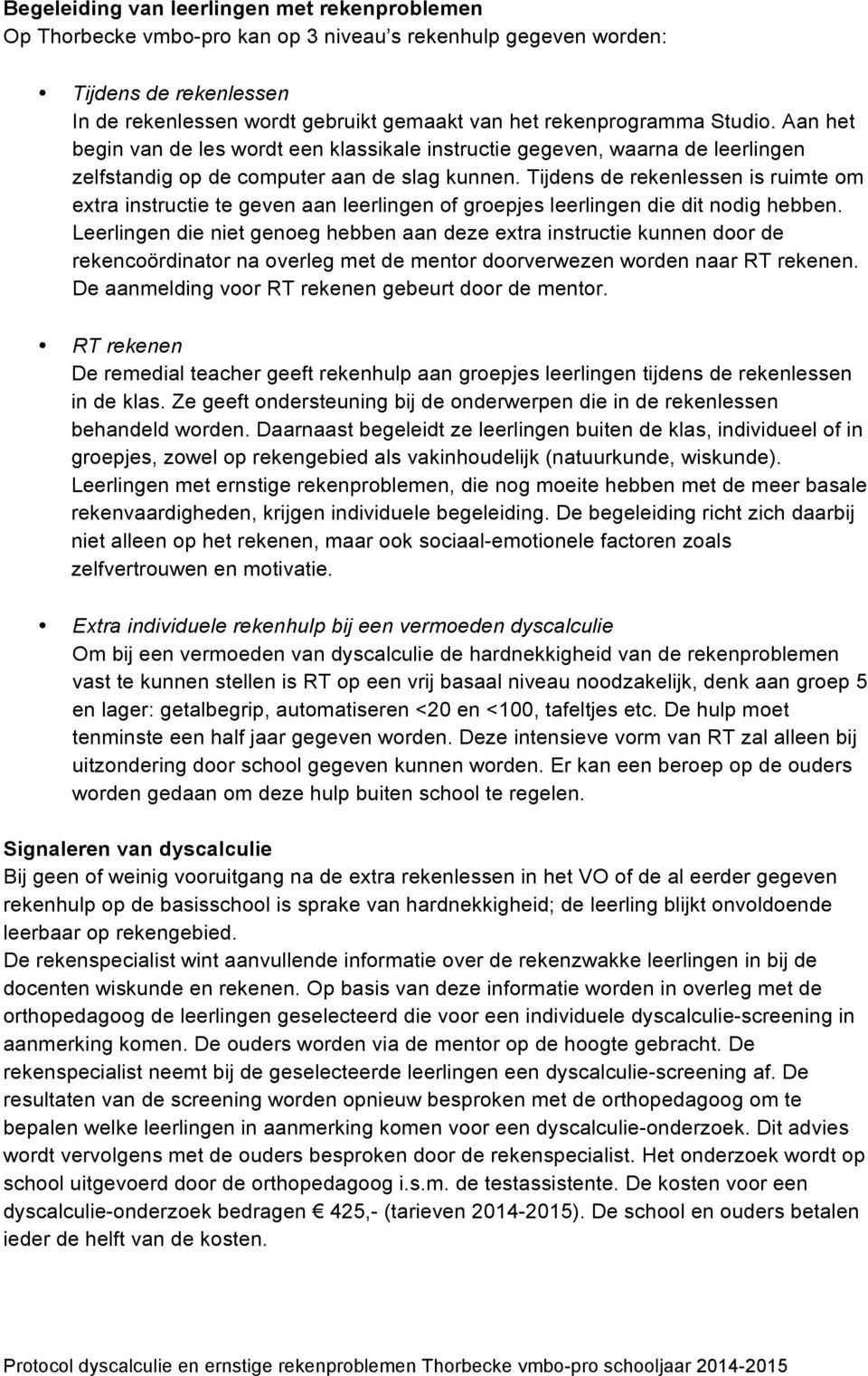 Tijdens de rekenlessen is ruimte om extra instructie te geven aan leerlingen of groepjes leerlingen die dit nodig hebben.