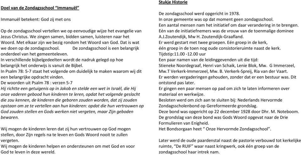 De zondagsschool is een belangrijk onderdeel van het gemeenteleven. In verschillende bijbelgedeelten wordt de nadruk gelegd op hoe belangrijk het onderwijs is vanuit de Bijbel.