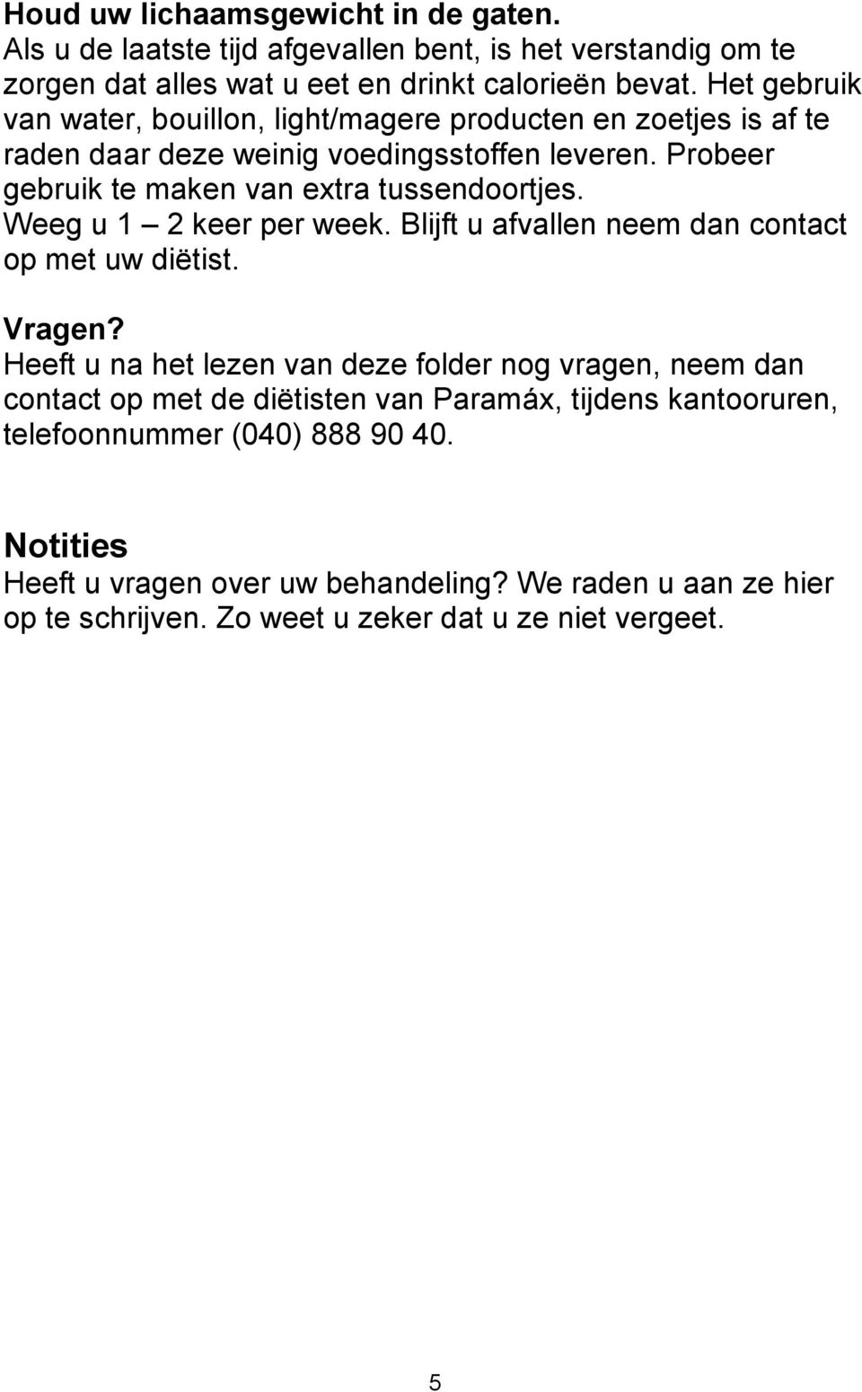 Weeg u 1 2 keer per week. Blijft u afvallen neem dan contact op met uw diëtist. Vragen?