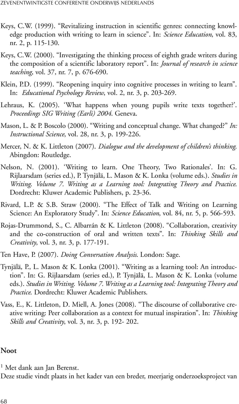 In: Journal of research in science teaching, vol. 37, nr. 7, p. 676-690. Klein, P.D. (1999). Reopening inquiry into cognitive processes in writing to learn. In: Educational Psychology Review, vol.