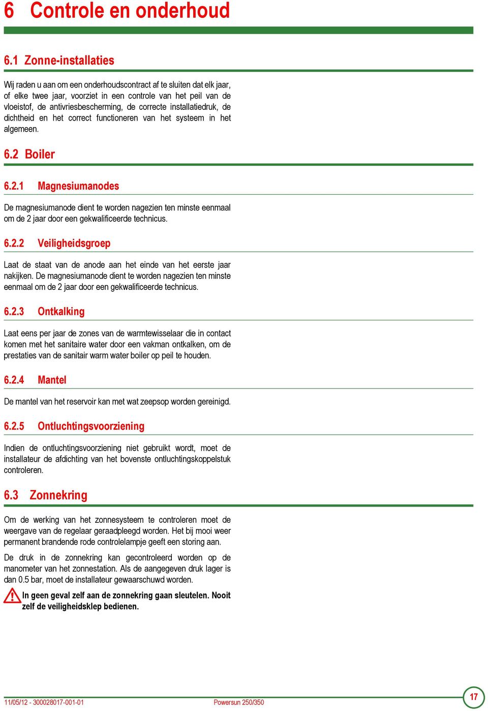 correcte installatiedruk, de dichtheid en het correct functioneren van het systeem in het algemeen. 6. Boiler 6.