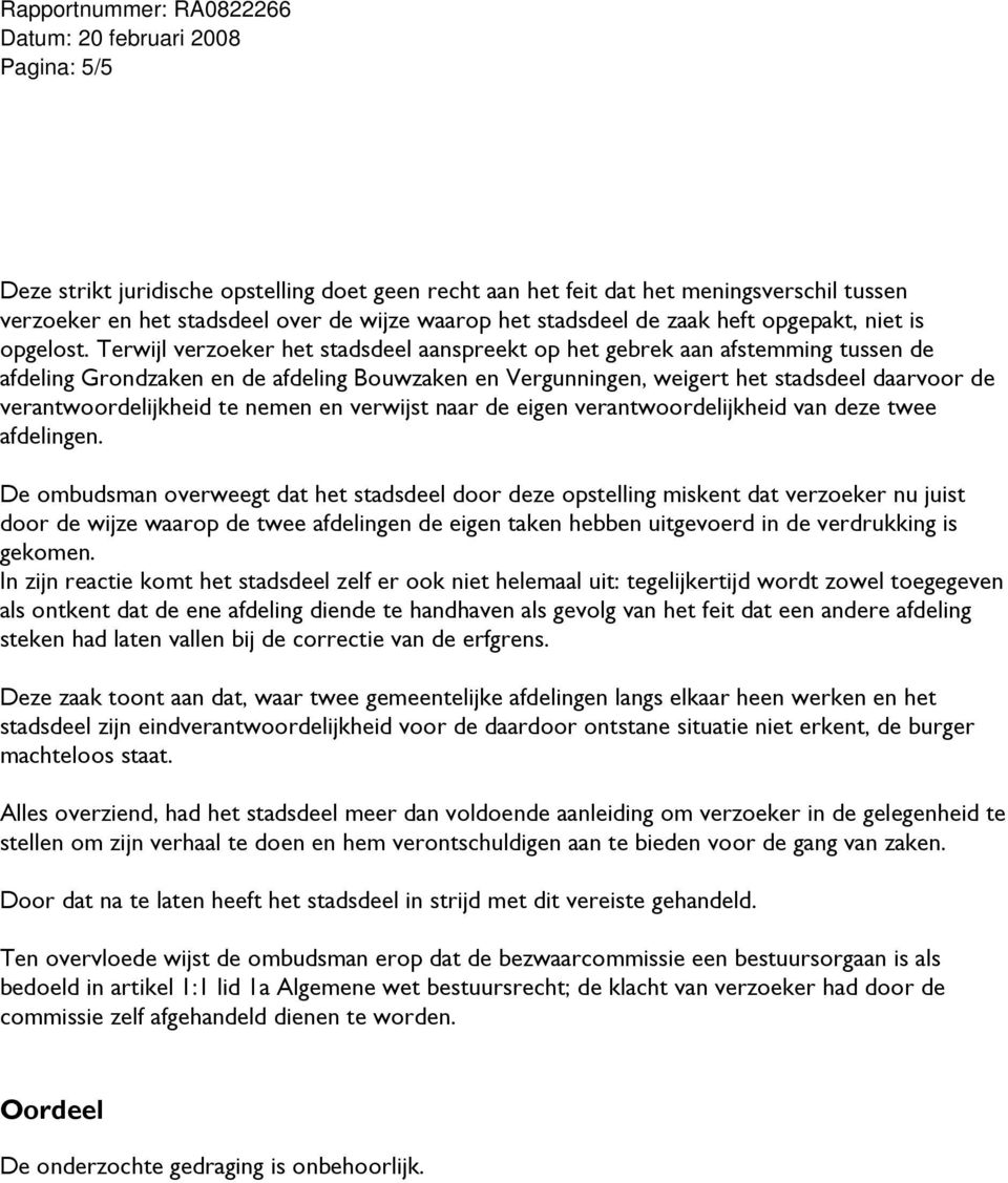 Terwijl verzoeker het stadsdeel aanspreekt op het gebrek aan afstemming tussen de afdeling Grondzaken en de afdeling Bouwzaken en Vergunningen, weigert het stadsdeel daarvoor de verantwoordelijkheid