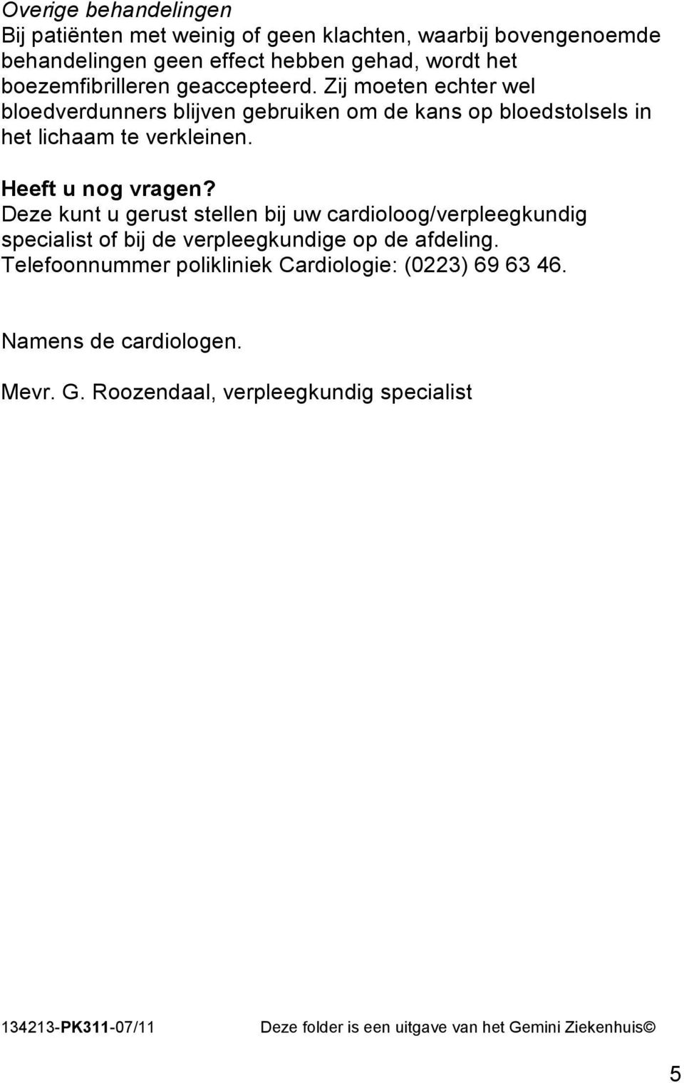 Heeft u nog vragen? Deze kunt u gerust stellen bij uw cardioloog/verpleegkundig specialist of bij de verpleegkundige op de afdeling.