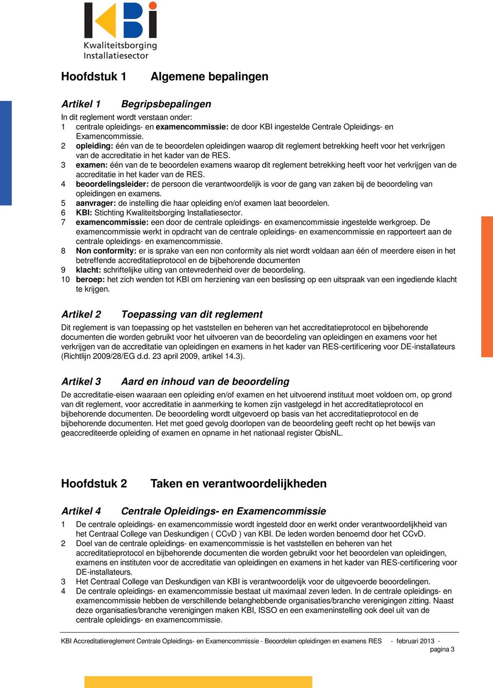 3 examen: één van de te beoordelen examens waarop dit reglement betrekking heeft voor het verkrijgen van de accreditatie in het kader van de RES.