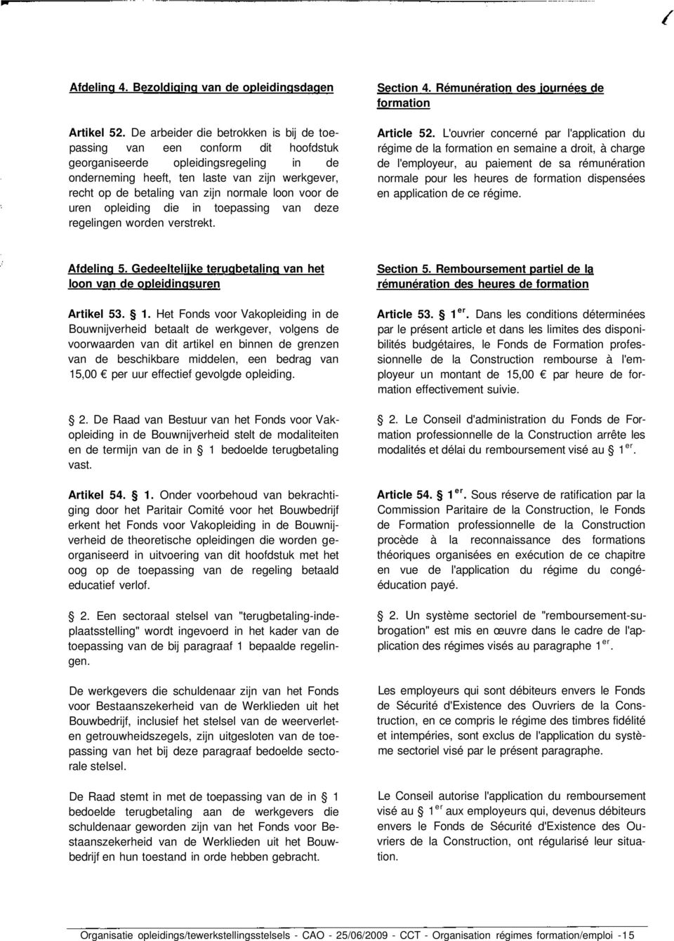 normale loon voor de uren opleiding die in toepassing van deze regelingen worden verstrekt. Section 4. Rémunération des journées de formation Article 52.