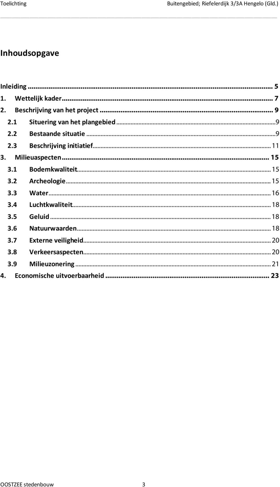 Milieuaspecten... 5 3. Bodemkwaliteit... 5 3.2 Archeologie... 5 3.3 Water... 6 3.4 Luchtkwaliteit... 8 3.5 Geluid... 8 3.6 Natuurwaarden.