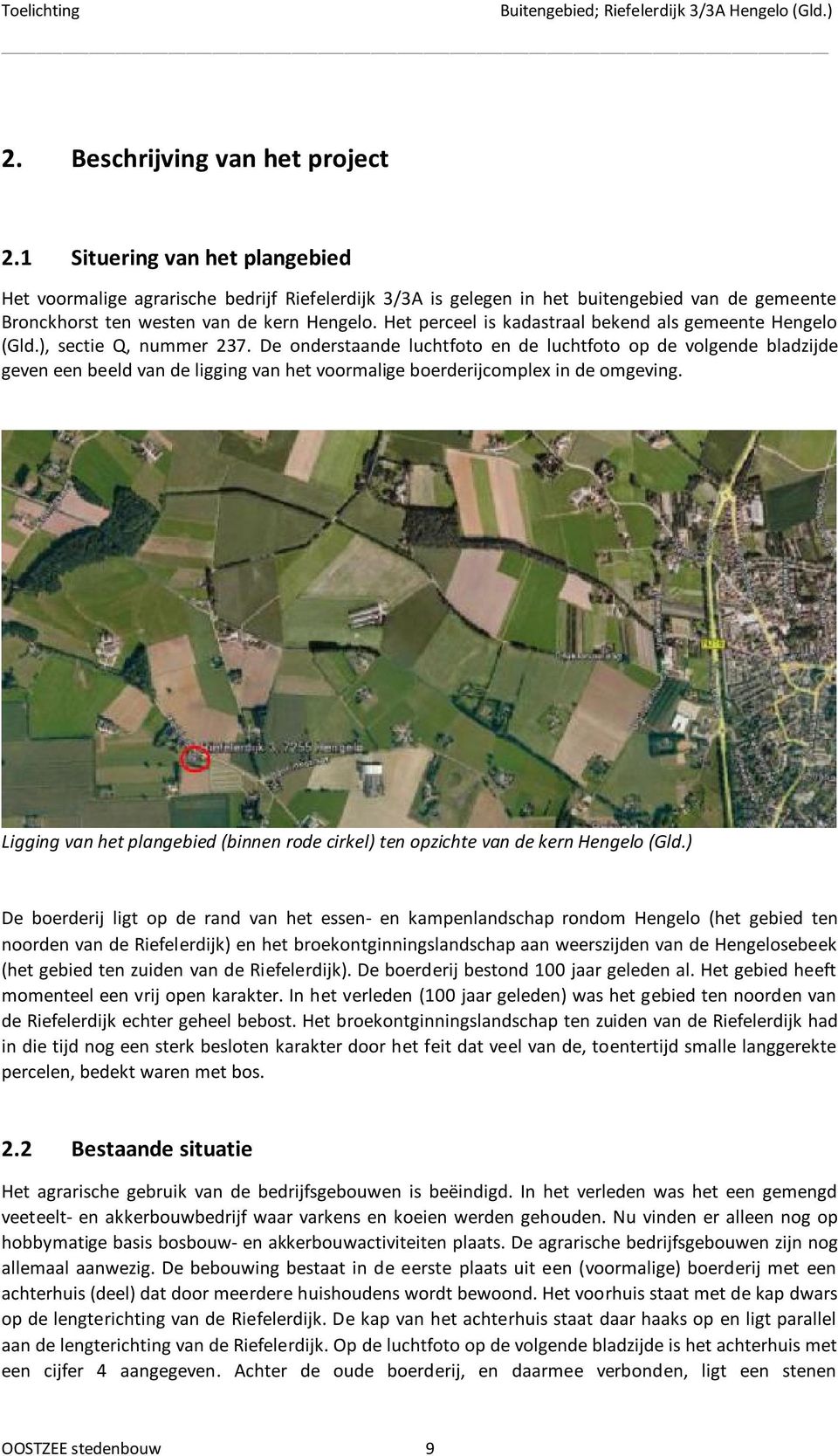 Het perceel is kadastraal bekend als gemeente Hengelo (Gld.), sectie Q, nummer 237.