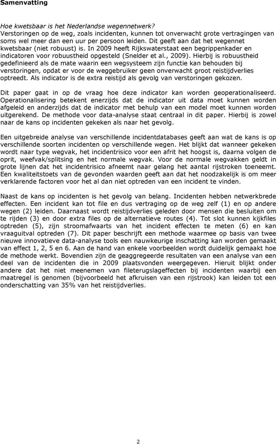 Hierbij is robuustheid gedefinieerd als de mate waarin een wegsysteem zijn functie kan behouden bij verstoringen, opdat er voor de weggebruiker geen onverwacht groot reistijdverlies optreedt.