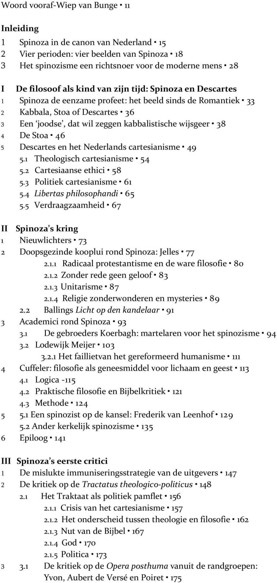 Stoa 46 5 Descartes en het Nederlands cartesianisme 49 5.1 Theologisch cartesianisme 54 5.2 Cartesiaanse ethici 58 5.3 Politiek cartesianisme 61 5.4 Libertas philosophandi 65 5.