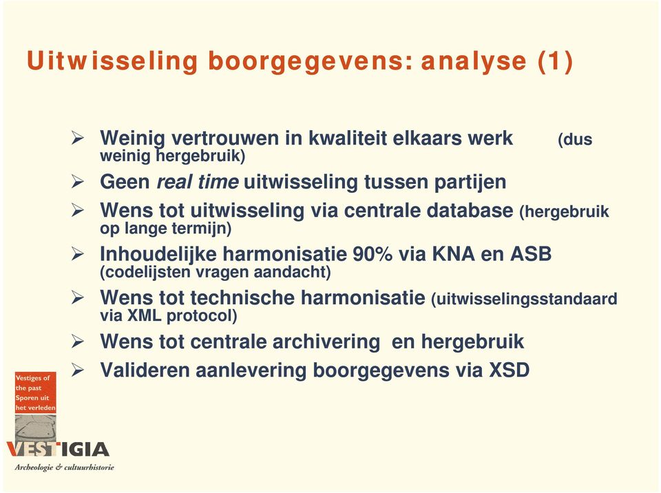 Inhoudelijke harmonisatie 90% via KNA en ASB (codelijsten vragen aandacht) Wens tot technische harmonisatie