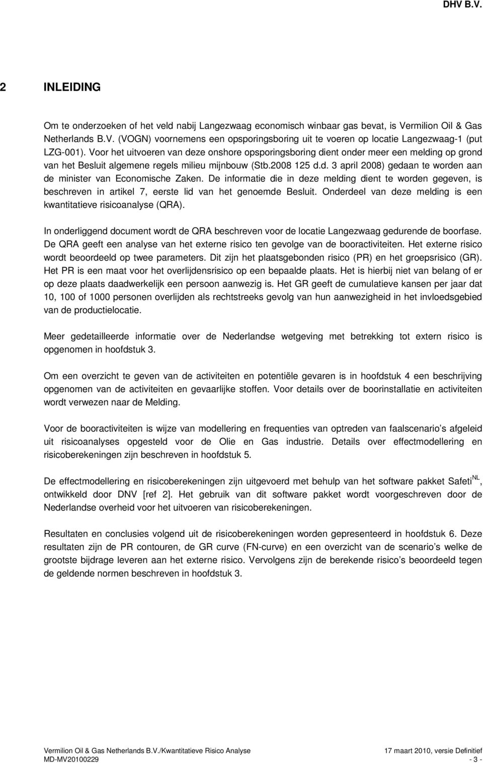 De informatie die in deze melding dient te worden gegeven, is beschreven in artikel 7, eerste lid van het genoemde Besluit. Onderdeel van deze melding is een kwantitatieve risicoanalyse (QRA).