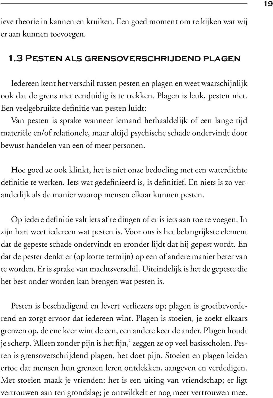 Een veelgebruikte definitie van pesten luidt: Van pesten is sprake wanneer iemand herhaaldelijk of een lange tijd materiële en/of relationele, maar altijd psychische schade ondervindt door bewust