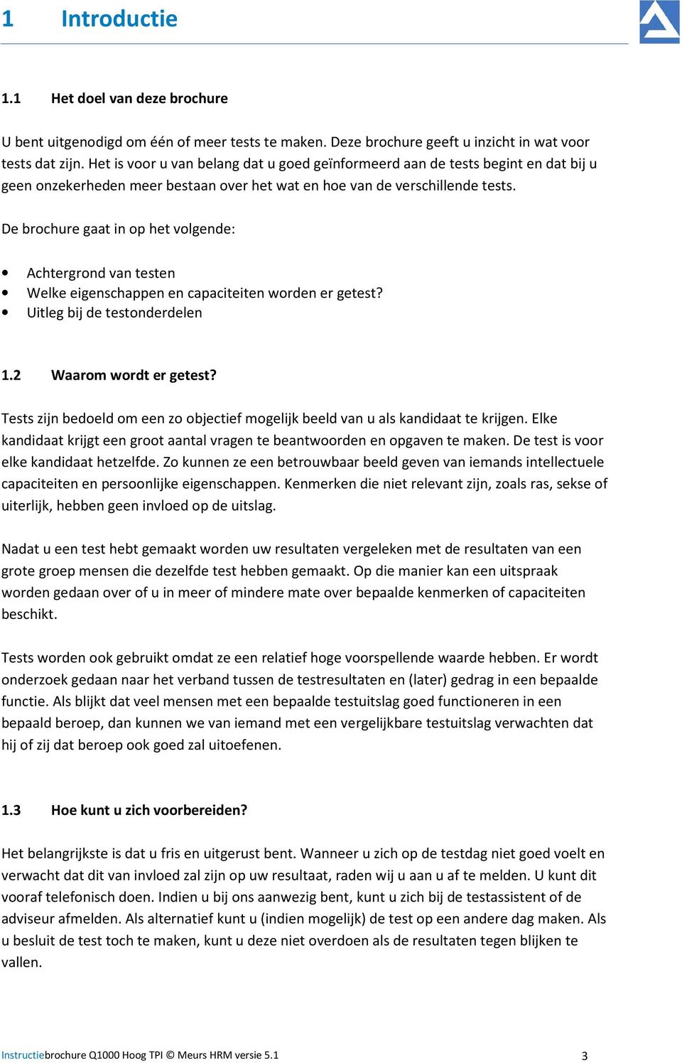 De brochure gaat in op het volgende: Achtergrond van testen Welke eigenschappen en capaciteiten worden er getest? Uitleg bij de testonderdelen 1.2 Waarom wordt er getest?