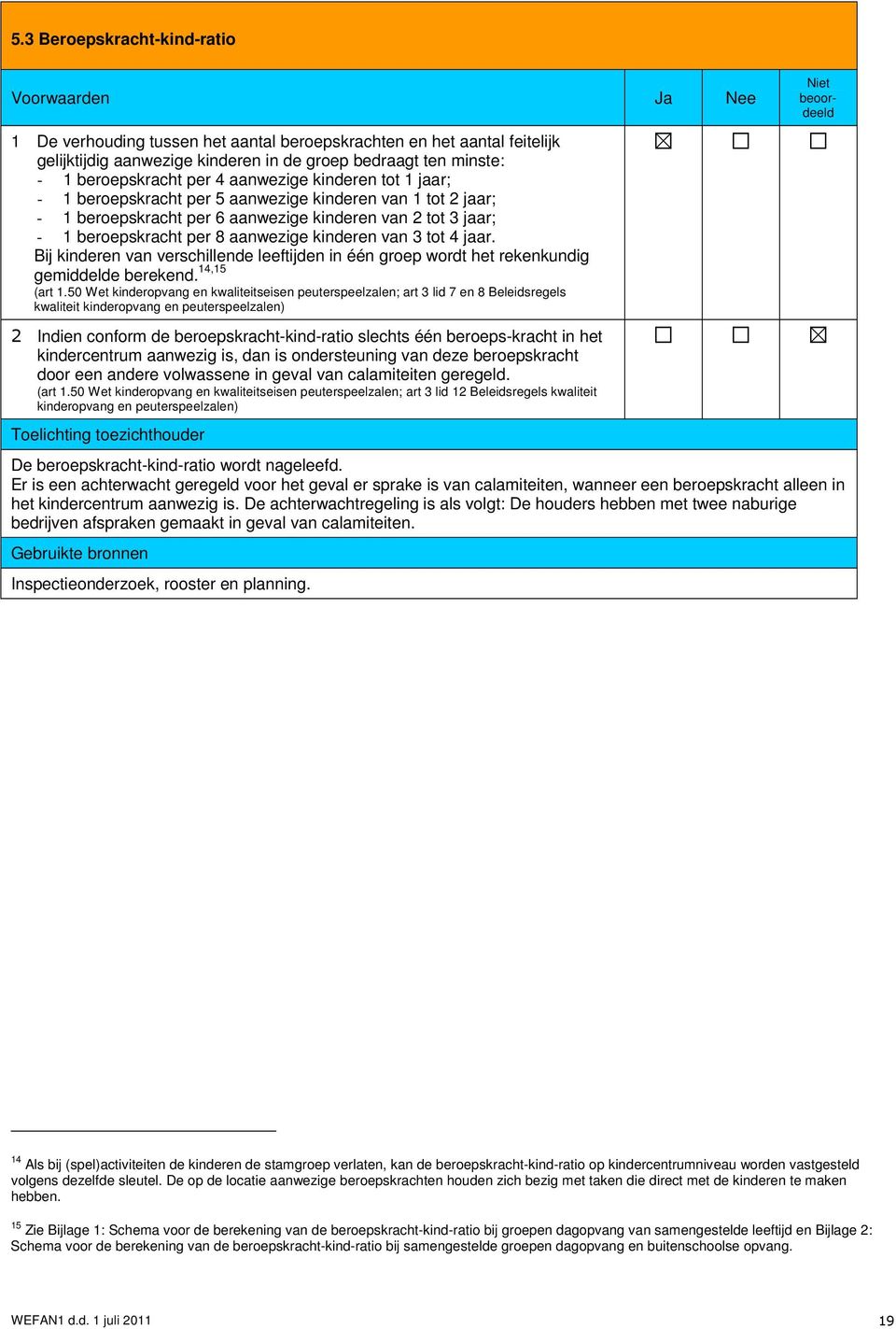 3 tot 4 jaar. Bij kinderen van verschillende leeftijden in één groep wordt het rekenkundig gemiddelde berekend. 14,15 (art 1.