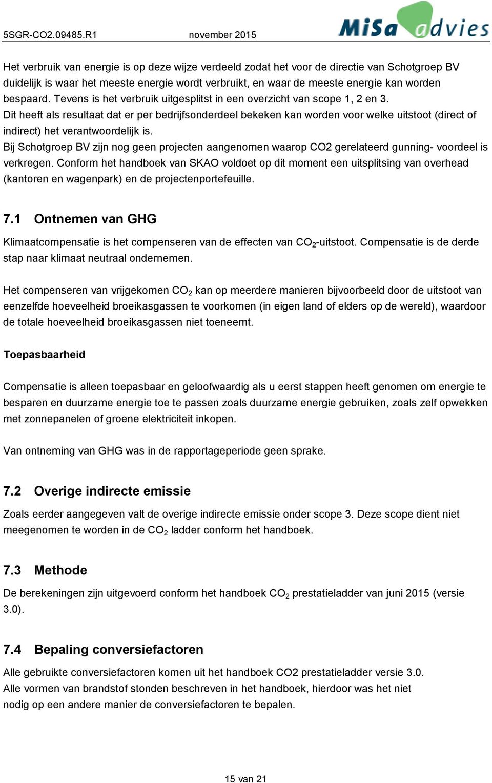 Dit heeft als resultaat dat er per bedrijfsonderdeel bekeken kan worden voor welke uitstoot (direct of indirect) het verantwoordelijk is.