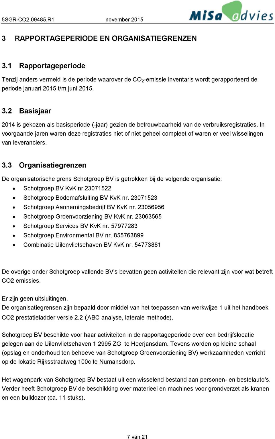 3 Organisatiegrenzen De organisatorische grens Schotgroep BV is getrokken bij de volgende organisatie: Schotgroep BV KvK nr.23071522 Schotgroep Bodemafsluiting BV KvK nr.