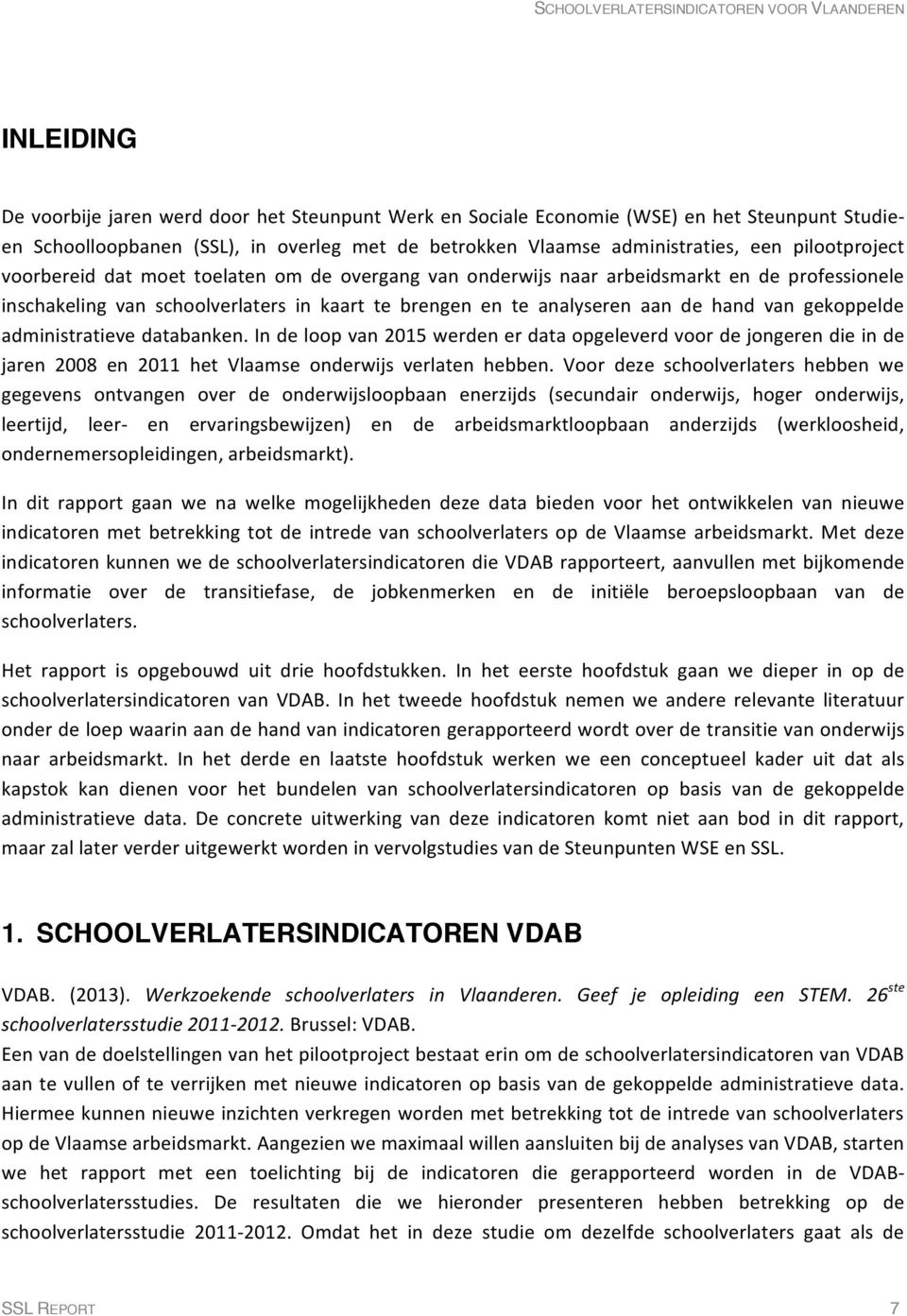 gekoppelde administratieve databanken. In de loop van 2015 werden er data opgeleverd voor de jongeren die in de jaren 2008 en 2011 het Vlaamse onderwijs verlaten hebben.