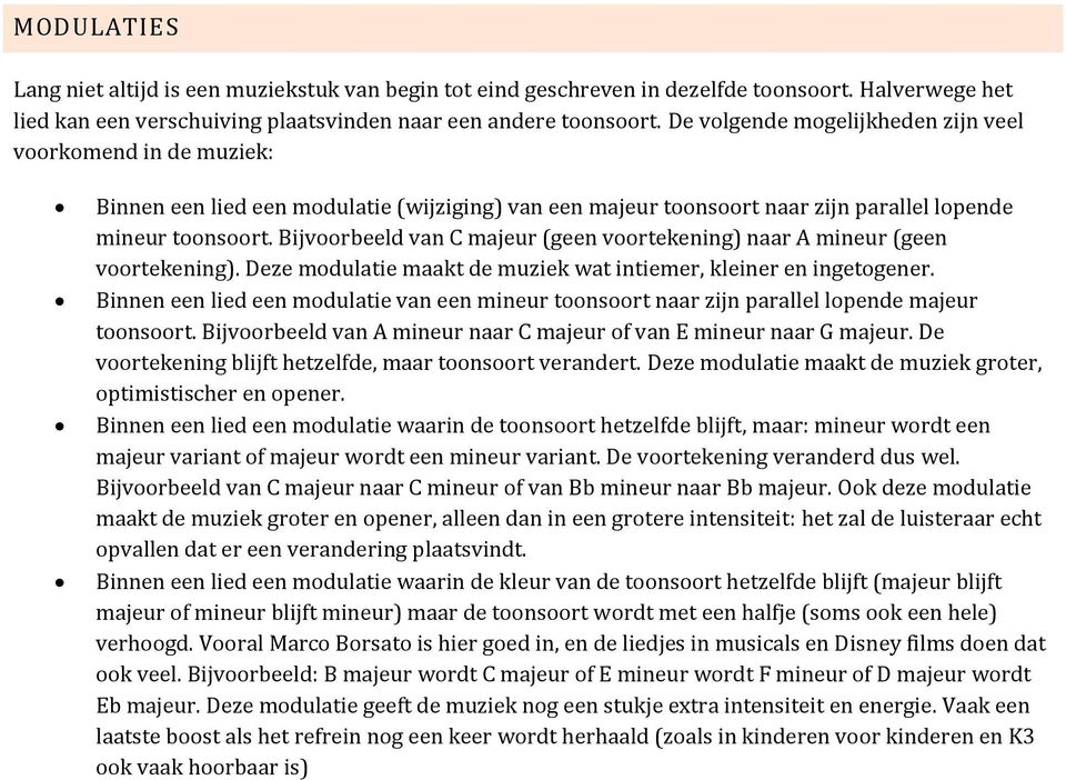 Bijvoorbeeld van C majeur (geen voortekening) naar A mineur (geen voortekening). Deze modulatie maakt de muziek wat intiemer, kleiner en ingetogener.