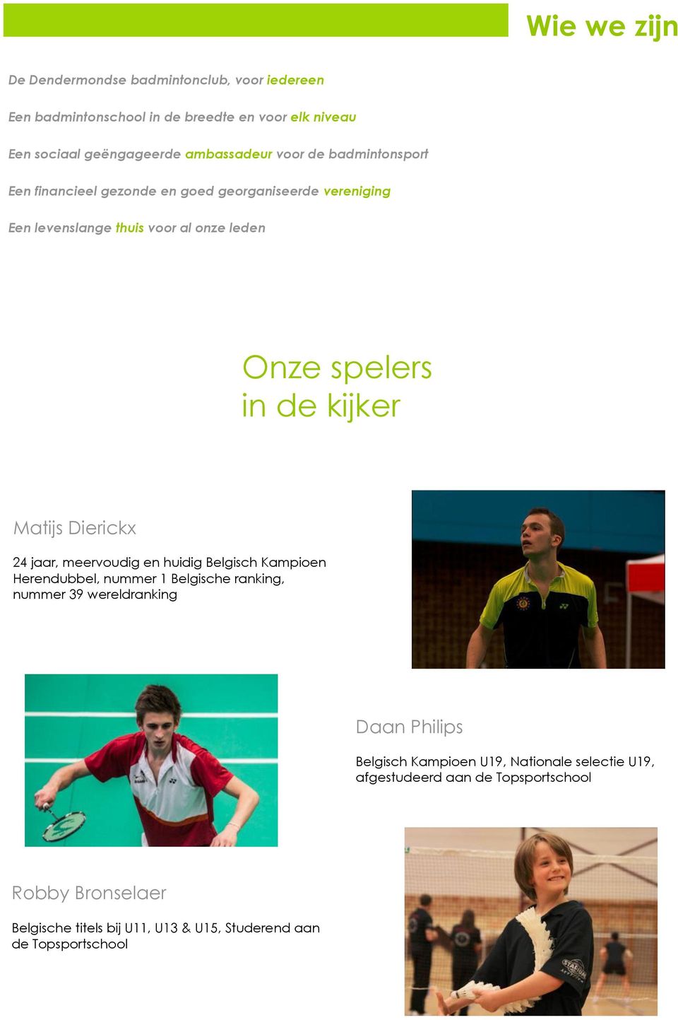 Matijs Dierickx 24 jaar, meervoudig en huidig Belgisch Kampioen Herendubbel, nummer 1 Belgische ranking, nummer 39 wereldranking Daan Philips Belgisch