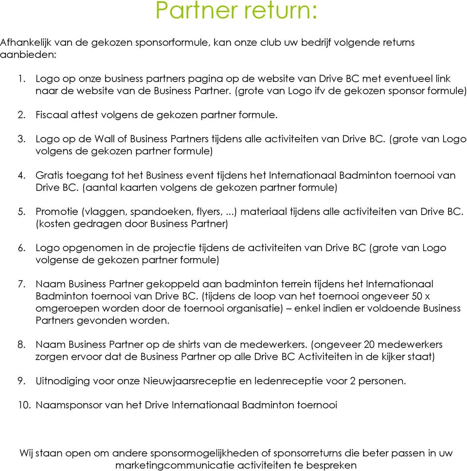 Fiscaal attest volgens de gekozen partner formule. 3. Logo op de Wall of Business Partners tijdens alle activiteiten van Drive (grote van Logo volgens de gekozen partner formule) 4.