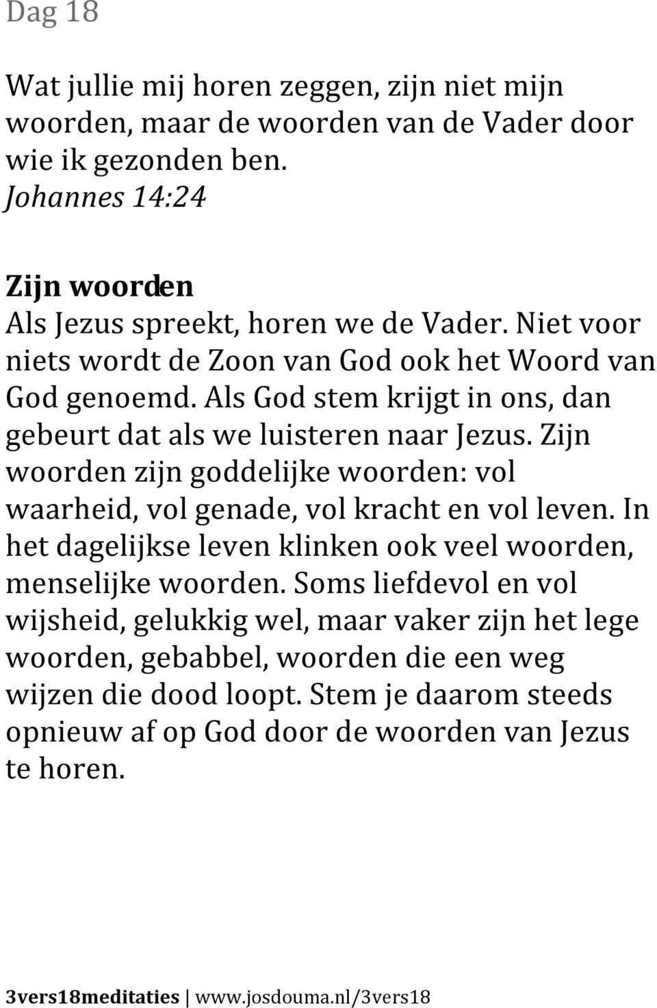 Als God stem krijgt in ons, dan gebeurt dat als we luisteren naar Jezus. Zijn woorden zijn goddelijke woorden: vol waarheid, vol genade, vol kracht en vol leven.