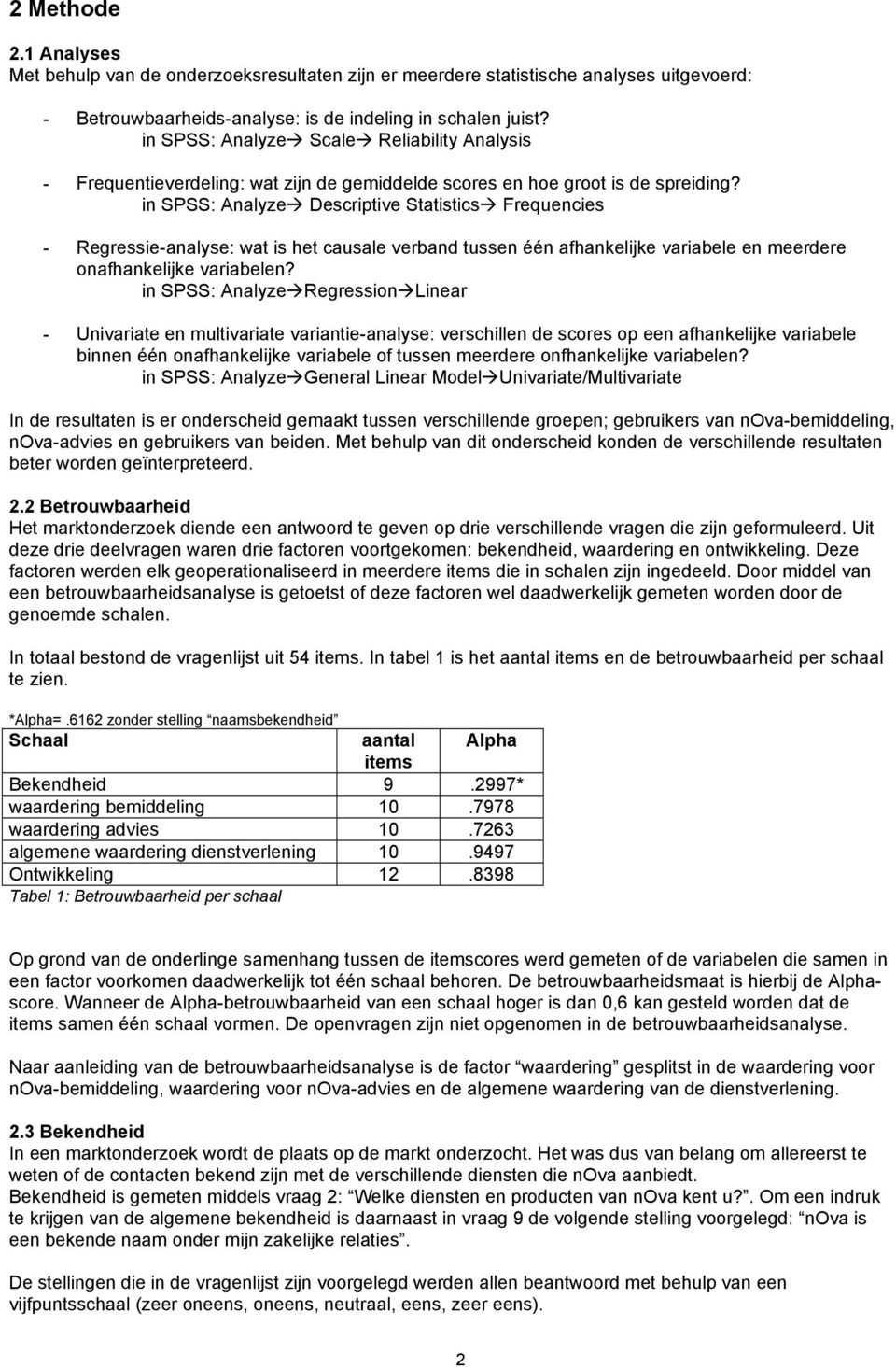 in SPSS: Analyze Descriptive Statistics Frequencies - Regressie-analyse: wat is het causale verband tussen één afhankelijke variabele en meerdere onafhankelijke variabelen?