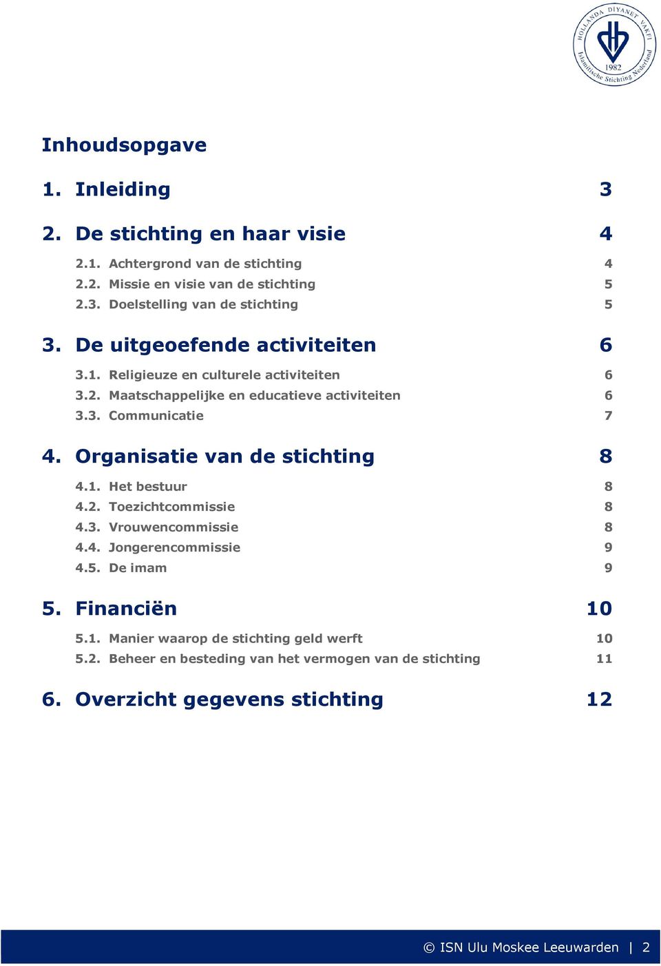 Organisatie van de stichting 8 4.1. Het bestuur 8 4.2. Toezichtcommissie 8 4.3. Vrouwencommissie 8 4.4. Jongerencommissie 9 4.5. De imam 9 5. Financiën 10 5.1. Manier waarop de stichting geld werft 10 5.