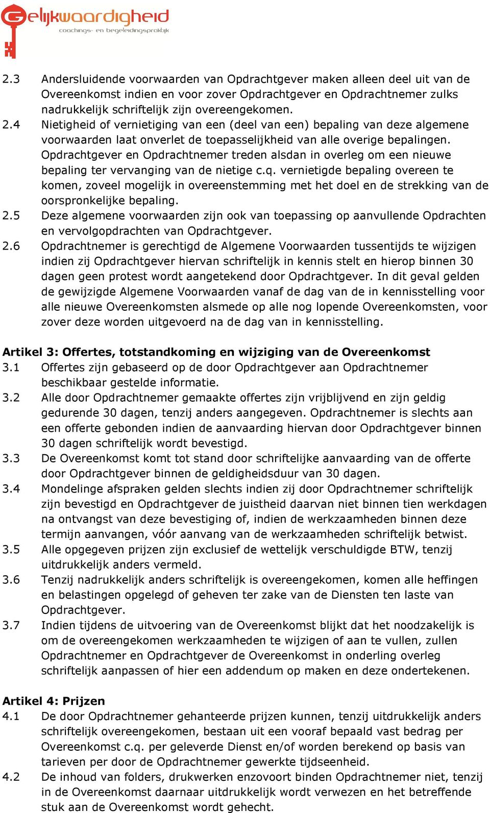 Opdrachtgever en Opdrachtnemer treden alsdan in overleg om een nieuwe bepaling ter vervanging van de nietige c.q.