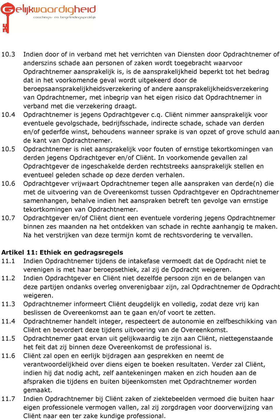 inbegrip van het eigen risico dat Opdrachtnemer in verband met die verzekering draagt. 10.4 Opdrachtnemer is jegens Opdrachtgever c.q.