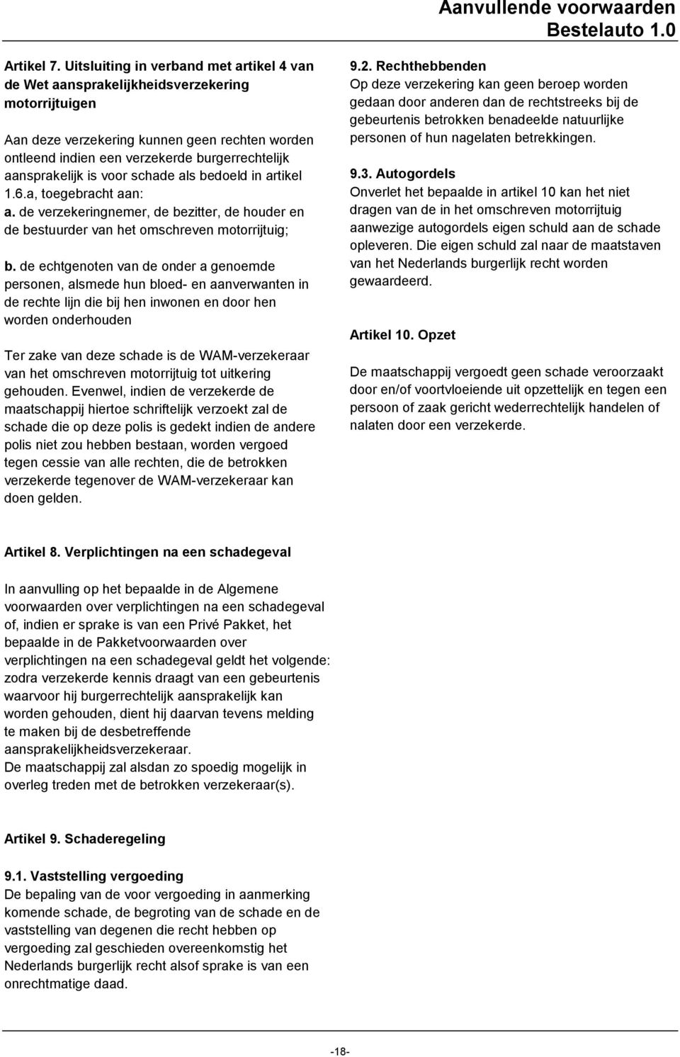 aansprakelijk is voor schade als bedoeld in artikel 1.6.a, toegebracht aan: a. de verzekeringnemer, de bezitter, de houder en de bestuurder van het omschreven motorrijtuig; b.