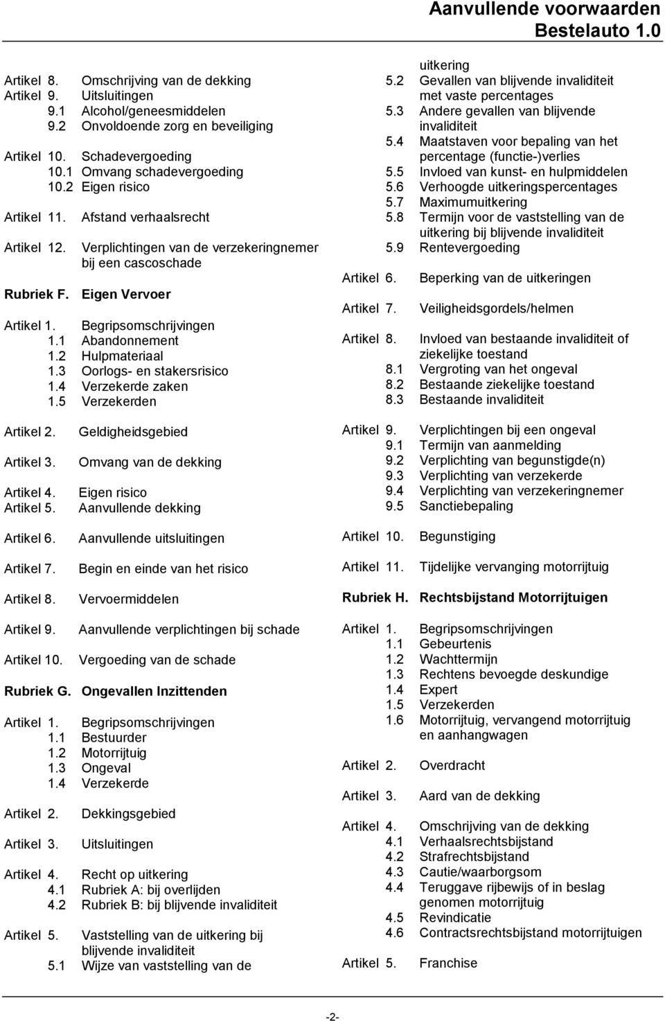 2 Hulpmateriaal 1.3 Oorlogs- en stakersrisico 1.4 Verzekerde zaken 1.5 Verzekerden Artikel 6. Artikel 7. uitkering 5.2 Gevallen van blijvende invaliditeit met vaste percentages 5.