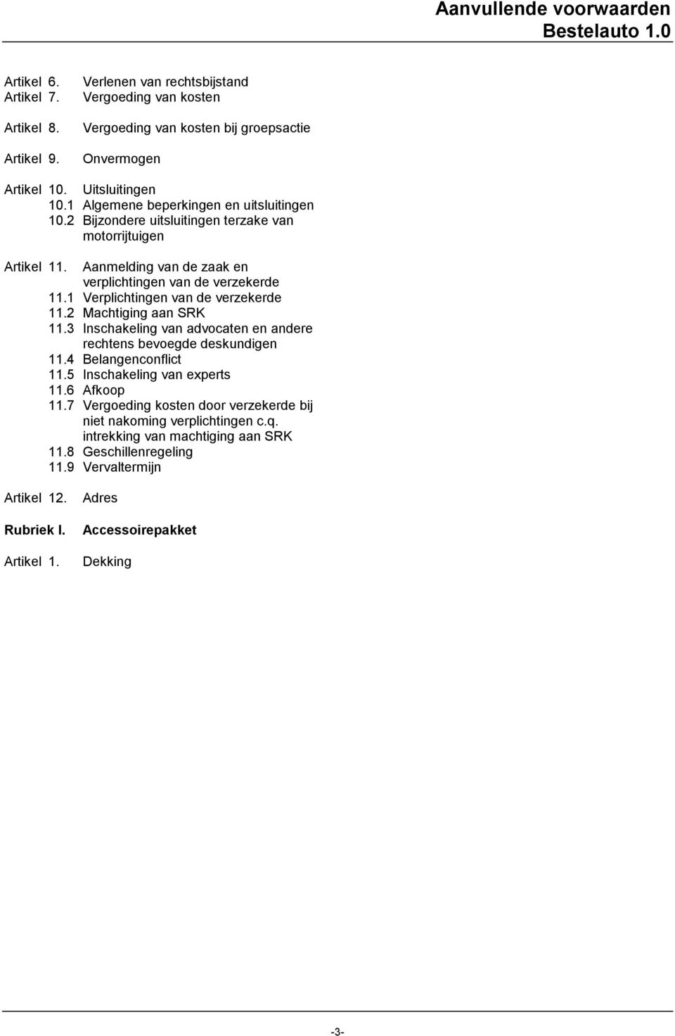 1 Verplichtingen van de verzekerde 11.2 Machtiging aan SRK 11.3 Inschakeling van advocaten en andere rechtens bevoegde deskundigen 11.4 Belangenconflict 11.5 Inschakeling van experts 11.