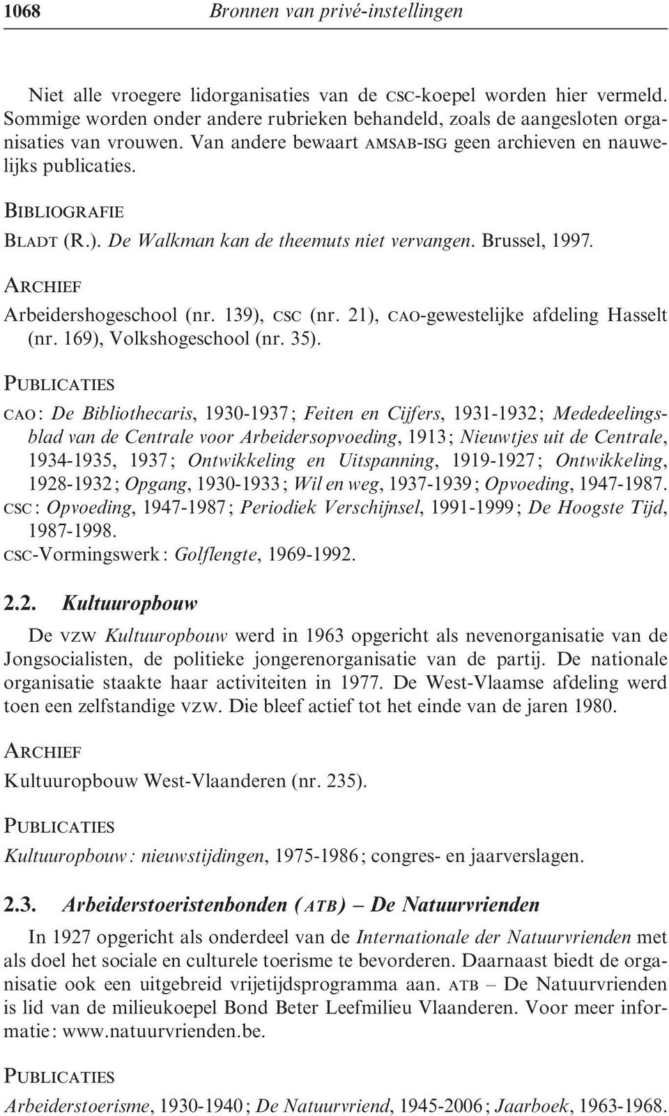 De Walkman kan de theemuts niet vervangen. Brussel, 1997. Arbeidershogeschool (nr. 139), csc (nr. 21), cao-gewestelijke afdeling Hasselt (nr. 169), Volkshogeschool (nr. 35).