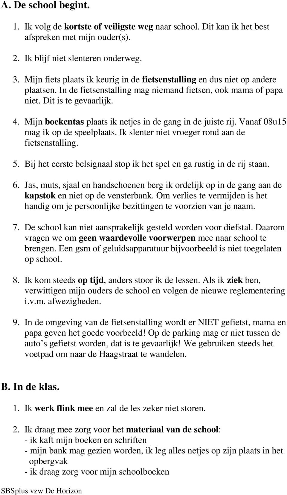 Mijn boekentas plaats ik netjes in de gang in de juiste rij. Vanaf 08u15 mag ik op de speelplaats. Ik slenter niet vroeger rond aan de fietsenstalling. 5.