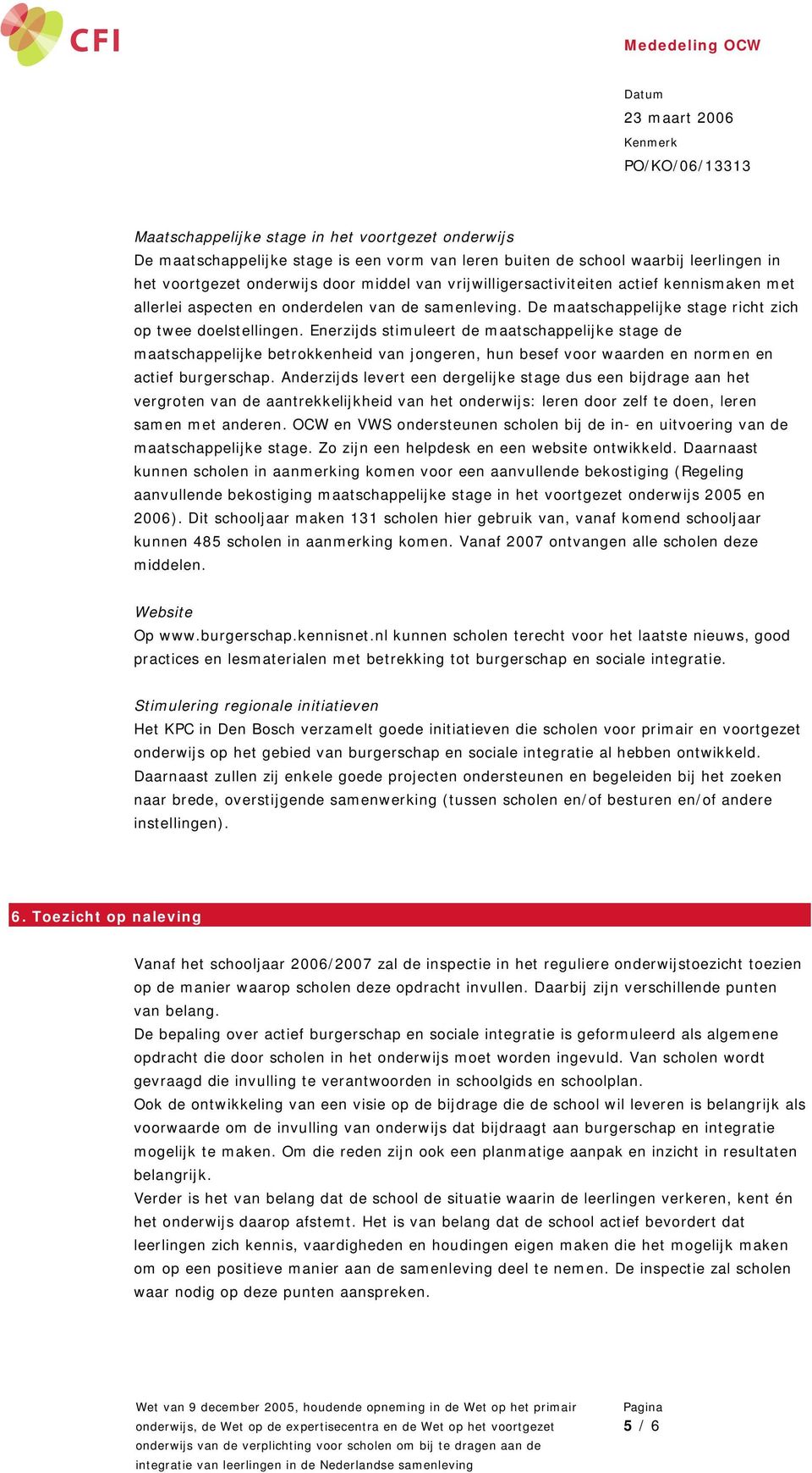 Enerzijds stimuleert de maatschappelijke stage de maatschappelijke betrokkenheid van jongeren, hun besef voor waarden en normen en actief burgerschap.