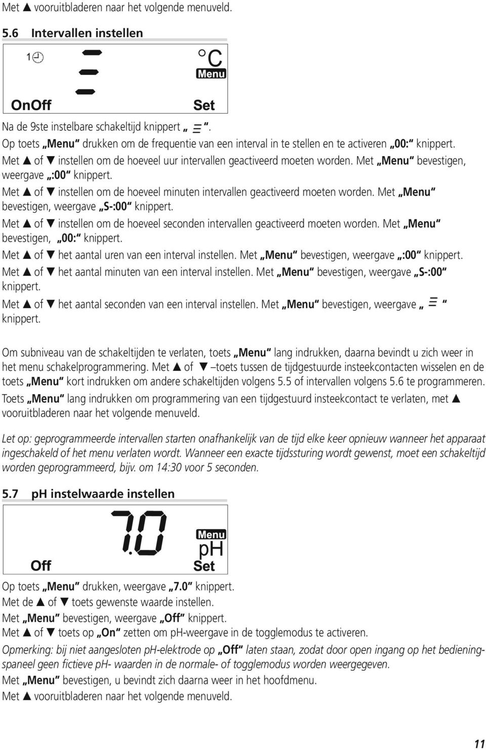 Met Menu bevestigen, weergave :00 knippert. Met of instellen om de hoeveel minuten intervallen geactiveerd moeten worden. Met Menu bevestigen, weergave S-:00 knippert.