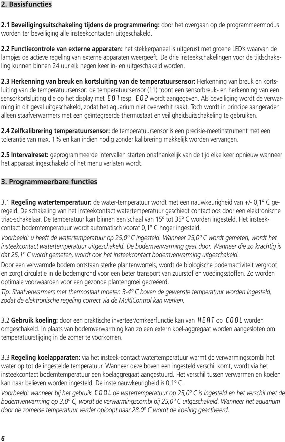 uur elk negen keer in- en uitgeschakeld worden. 2.