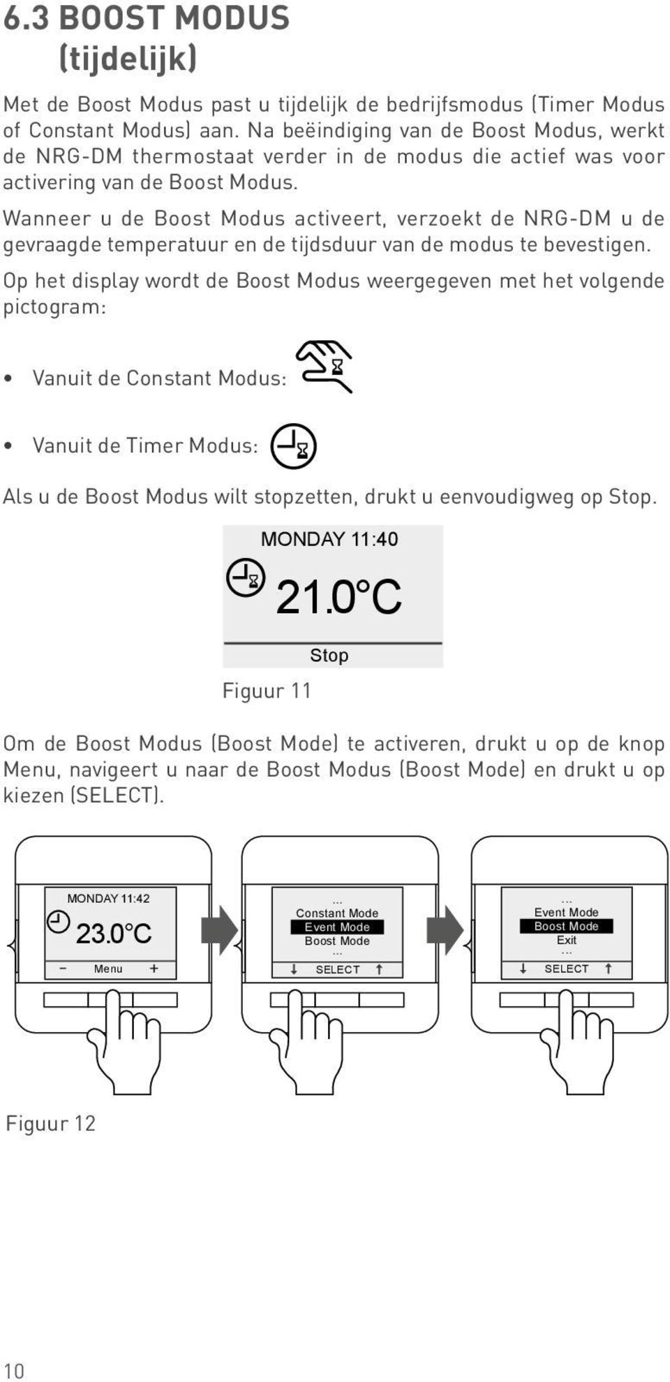 DAY(S) Constant Mode Wanneer u de Boost Modus Event activeert, verzoekt de NRG-DM Mon-Fri u de gevraagde temperatuur en de Boost tijdsduur Modevan de modus te bevestigen.