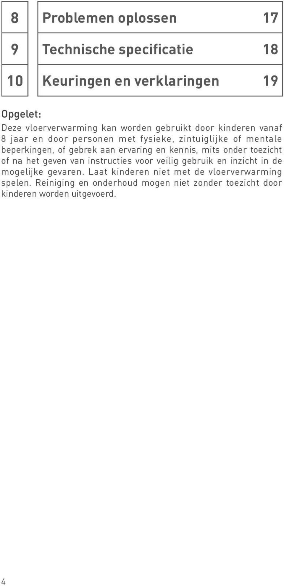 en kennis, mits onder toezicht of na het geven van instructies voor veilig gebruik en inzicht in de mogelijke gevaren.