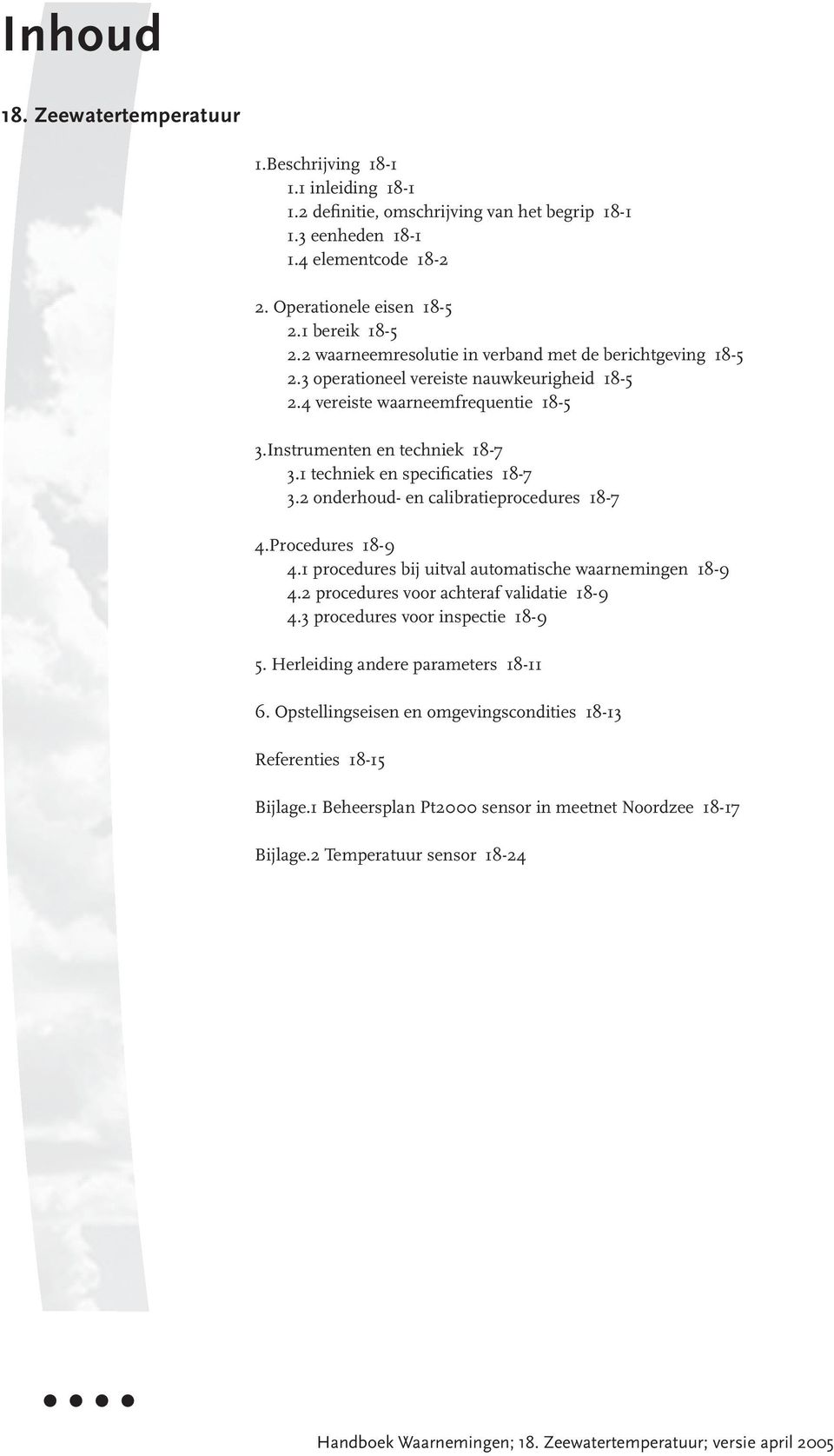 1 techniek en specificaties 18-7 3.2 onderhoud- en calibratieprocedures 18-7 4.Procedures 18-9 4.1 procedures bij uitval automatische waarnemingen 18-9 4.2 procedures voor achteraf validatie 18-9 4.