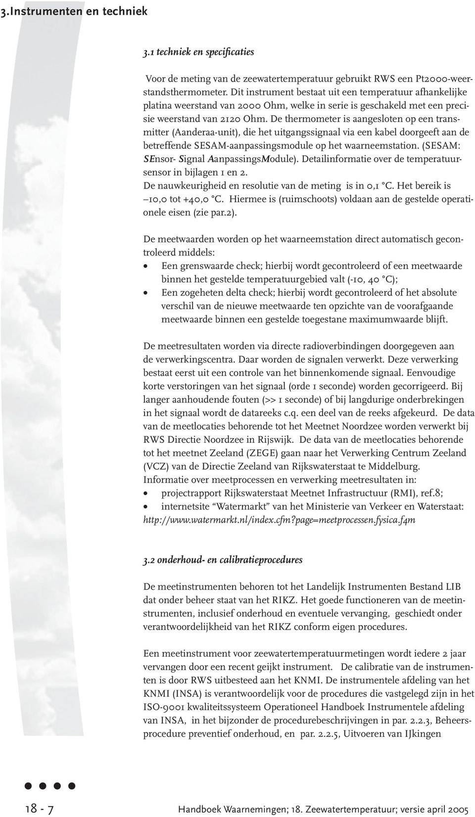 De thermometer is aangesloten op een transmitter (Aanderaa-unit), die het uitgangssignaal via een kabel doorgeeft aan de betreffende SESAM-aanpassingsmodule op het waarneemstation.