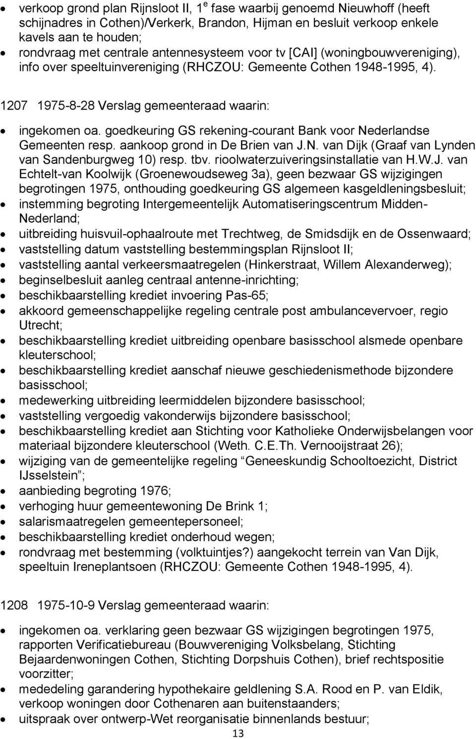 goedkeuring GS rekening-courant Bank voor Nederlandse Gemeenten resp. aankoop grond in De Brien van J.N. van Dijk (Graaf van Lynden van Sandenburgweg 10) resp. tbv.